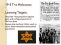 19-3 The Holocaust Learning Targets: 1. Describe Nazi prejudices against Jews and early persecution of German Jews 2. Explain the methods Hitler used to.
