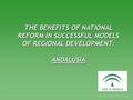 Brussels, October 15th 2008 THE BENEFITS OF NATIONAL REFORM IN SUCCESSFUL MODELS OF REGIONAL DEVELOPMENT: ANDALUSIA.
