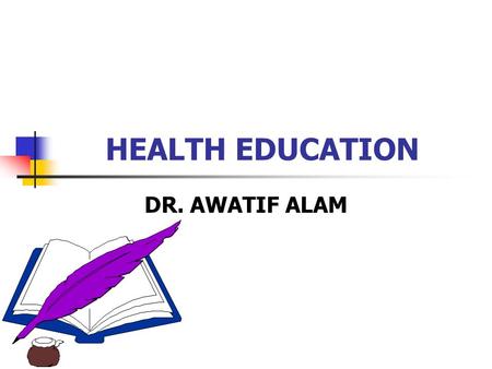 HEALTH EDUCATION DR. AWATIF ALAM. Definition: “Health education is the process by which individuals and group of people learn to “: Promote Maintain Restore.
