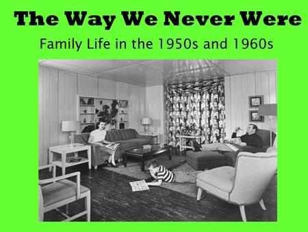 The Way We Never Were Family Life in the 1950s and 1960s.