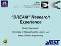 Shady Taghizadeh, University of Massachusetts, Lowell, MA Major: Plastics Engineering “DREAM” Research Experience.