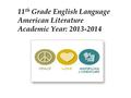 11 th Grade English Language American Literature Academic Year: 2013-2014.