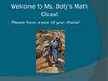 Welcome to Ms. Doty’s Math Class!  Please have a seat of your choice!