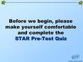 Before we begin, please make yourself comfortable and complete the STAR Pre-Test Quiz.