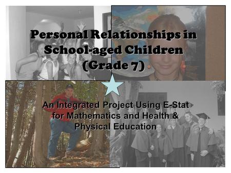 Personal Relationships in School-aged Children (Grade 7) An Integrated Project Using E-Stat for Mathematics and Health & Physical Education.