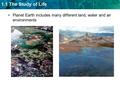1.1 The Study of Life Planet Earth includes many different land, water and air environments Tl.