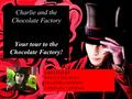 Charlie and the Chocolate Factory Your tour to the Chocolate Factory! CREATED BY: BANTA BOGDAN CRUCERU ANDREI NEDELCU LORENA.