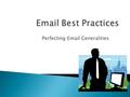 Perfecting Email Generalities.  Challenge- ◦ Due to cultural differences- reflecting the proper level of formality ◦ Always show respect, but level of.
