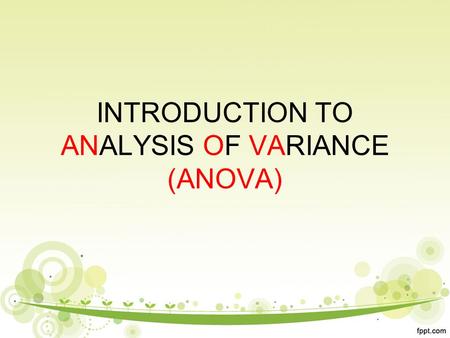 INTRODUCTION TO ANALYSIS OF VARIANCE (ANOVA). COURSE CONTENT WHAT IS ANOVA DIFFERENT TYPES OF ANOVA ANOVA THEORY WORKED EXAMPLE IN EXCEL –GENERATING THE.
