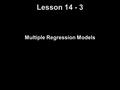Lesson 14 - 3 Multiple Regression Models. Objectives Obtain the correlation matrix Use technology to find a multiple regression equation Interpret the.