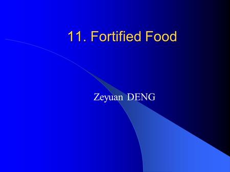 11. Fortified Food Zeyuan DENG. What is food fortification? Food fortification, sometimes called ‘ enrichment ’, refers to the addition of one or more.