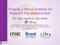 Towards a Virtual Institute for Research into eGovernment Prof. Zahir Irani & Dr Tony Elliman Information Systems Evaluation and Integration Group School.