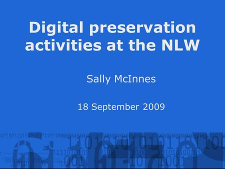 Digital preservation activities at the NLW Sally McInnes 18 September 2009.
