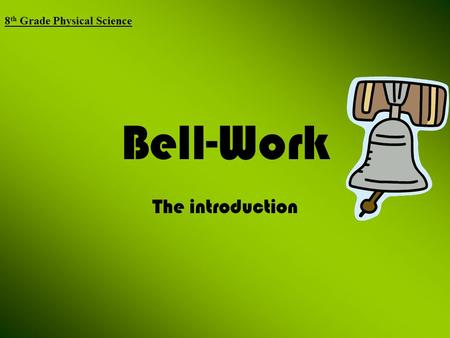 Bell-Work The introduction 8 th Grade Physical Science.