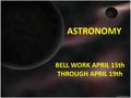ASTRONOMY BELL WORK APRIL 15th THROUGH APRIL 19th.