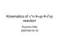 Kinematics of  + n   p   0  p reaction Susumu Oda 2007/04/10-19.