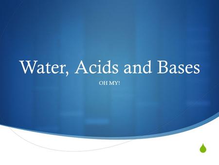  Water, Acids and Bases OH MY!. Water  Because of it’s polarity water has three properties that very important.  Temperature Stabilization (Specific.