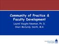 University of Illinois at Springfield Community of Practice & Faculty Development Laurel Vaughn Newman, Ph. D. Shari McCurdy Smith, M.A.
