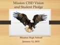 Mission CISD Vision and Student Pledge Mission High School January 12, 2015.