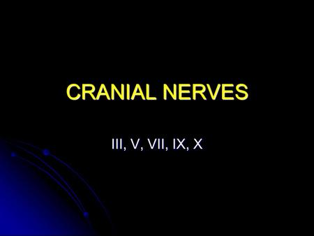 CRANIAL NERVES III, V, VII, IX, X. Parasympathetic Cranial Nerves Oculomotor (III) Oculomotor (III) Facial (VII) Facial (VII) Glossopharyngeal (IX) Glossopharyngeal.