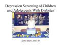 Depression Screening of Children and Adolescents With Diabetes Lizzy Shaw 2003-04.