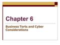 Chapter 6 Business Torts and Cyber Considerations.