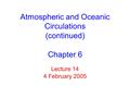 Lecture 14 4 February 2005 Atmospheric and Oceanic Circulations (continued) Chapter 6.