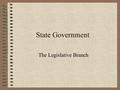 State Government The Legislative Branch General Assembly made up of two houses (bicameral) SENATE – Made up of 56 members Leader is the Lt. Governor.
