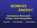 BIOMASS ENERGY International Renewable Energy Youth Competition Una Pale Omri Danziger Avishai Ketko.