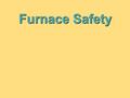 Furnace Safety. AS WEATHER TURNS COLDER, BE AWARE OF AN INVISIBLE KILLER THAT CAN SEEP THROUGH THE HOME, CAUSING SERIOUS INJURY OR DEATH.