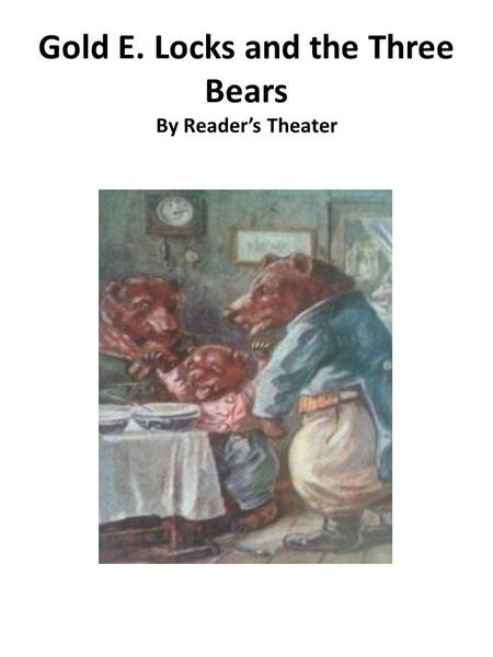 Gold E. Locks and the Three Bears By Reader’s Theater.