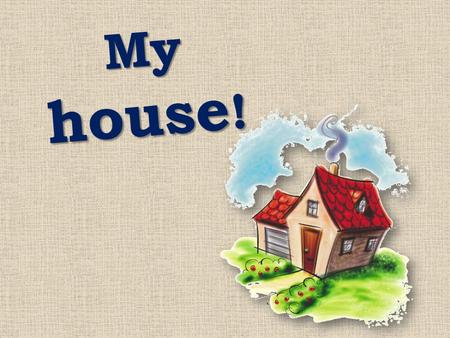 My house !. fine, thank you not bad, thank you super, thank you g reat, thank you.