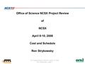 SC Project Review of NCSX, April 8-10, 2008 Ron Strykowsky - page 1 Office of Science NCSX Project Review of NCSX April 8-10, 2008 Cost and Schedule Ron.
