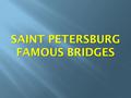 SAINT PETERSBURG FAMOUS BRIDGES. Today, there are 342 bridges in Saint Petersburg over canals and rivers of various sizes, styles and constructions,