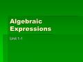 Algebraic Expressions Unit 1-1. Key Words:  Algebraic Expression: An expression that contains at least one variable. Ex. 2x 3x 2 + 3y – 5  Like Terms: