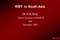 WBT in South Asia Dr.S.K.Roy Senior Scientist, ICDDR’B and Secretary, BBF.