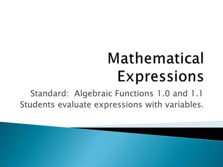 Standard: Algebraic Functions 1.0 and 1.1 Students evaluate expressions with variables.
