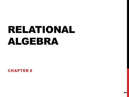 RELATIONAL ALGEBRA CHAPTER 6 1. LECTURE OUTLINE  Unary Relational Operations: SELECT and PROJECT  Relational Algebra Operations from Set Theory  Binary.
