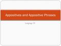 Language 10 Appositives and Appositive Phrases. Here’s the idea: An appositive is a noun or pronoun that identifies or renames another noun or pronoun.