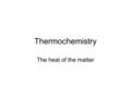 Thermochemistry The heat of the matter. Energy The capacity to do work or produce heat.