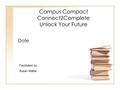 Campus Compact Connect2Complete Unlock Your Future Date Facilitated by: Susan Malter.