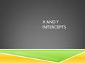 X AND Y INTERCEPTS. INTERCEPT  In a function, an intercept is the point at which the graph of the line crosses an axis.  If it crosses the y-axis it.
