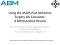 Using the ASCRS Post-Refractive Surgery IOL Calculator: A Retrospective Review Amit Patel MRCOphth, Achyut Mukherjee MRCOphth, Vinod Kumar FRCSEd(Ophth)