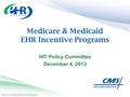 Medicare & Medicaid EHR Incentive Programs HIT Policy Committee December 4, 2013.