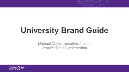 University Brand Guide Michael Oetken, creative director Jennifer Tidball, writer/editor.