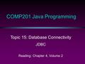 COMP201 Java Programming Topic 15: Database Connectivity JDBC Reading: Chapter 4, Volume 2.