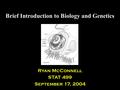 Brief Introduction to Biology and Genetics Ryan McConnell STAT 499 September 17, 2004.