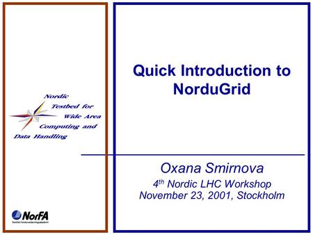 Quick Introduction to NorduGrid Oxana Smirnova 4 th Nordic LHC Workshop November 23, 2001, Stockholm.