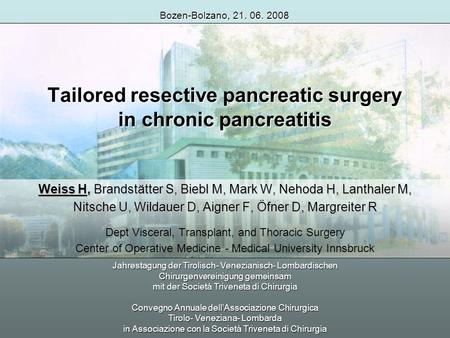 Tailored resective pancreatic surgery in chronic pancreatitis Weiss H, Brandstätter S, Biebl M, Mark W, Nehoda H, Lanthaler M, Nitsche U, Wildauer D, Aigner.