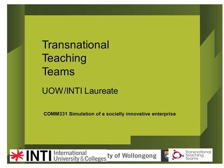 COMM331 Simulation of a socially innovative enterprise Transnational Teaching Teams UOW/INTI Laureate.